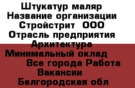 Штукатур-маляр › Название организации ­ Стройстрит, ООО › Отрасль предприятия ­ Архитектура › Минимальный оклад ­ 40 000 - Все города Работа » Вакансии   . Белгородская обл.